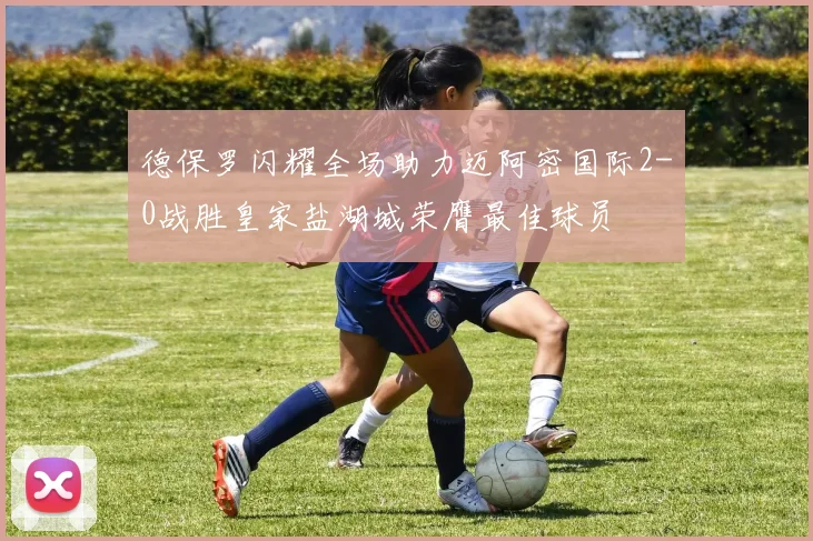 德保罗闪耀全场助力迈阿密国际2-0战胜皇家盐湖城荣膺最佳球员