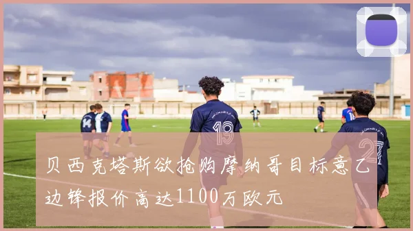 贝西克塔斯欲抢购摩纳哥目标意乙边锋报价高达1100万欧元