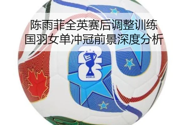 陈雨菲全英赛后调整训练 国羽女单冲冠前景深度分析